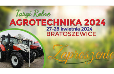 Zaproszenie na Targi Rolne AGROTECHNIKA 2024 27-28.04.2024 Bratoszedwice
