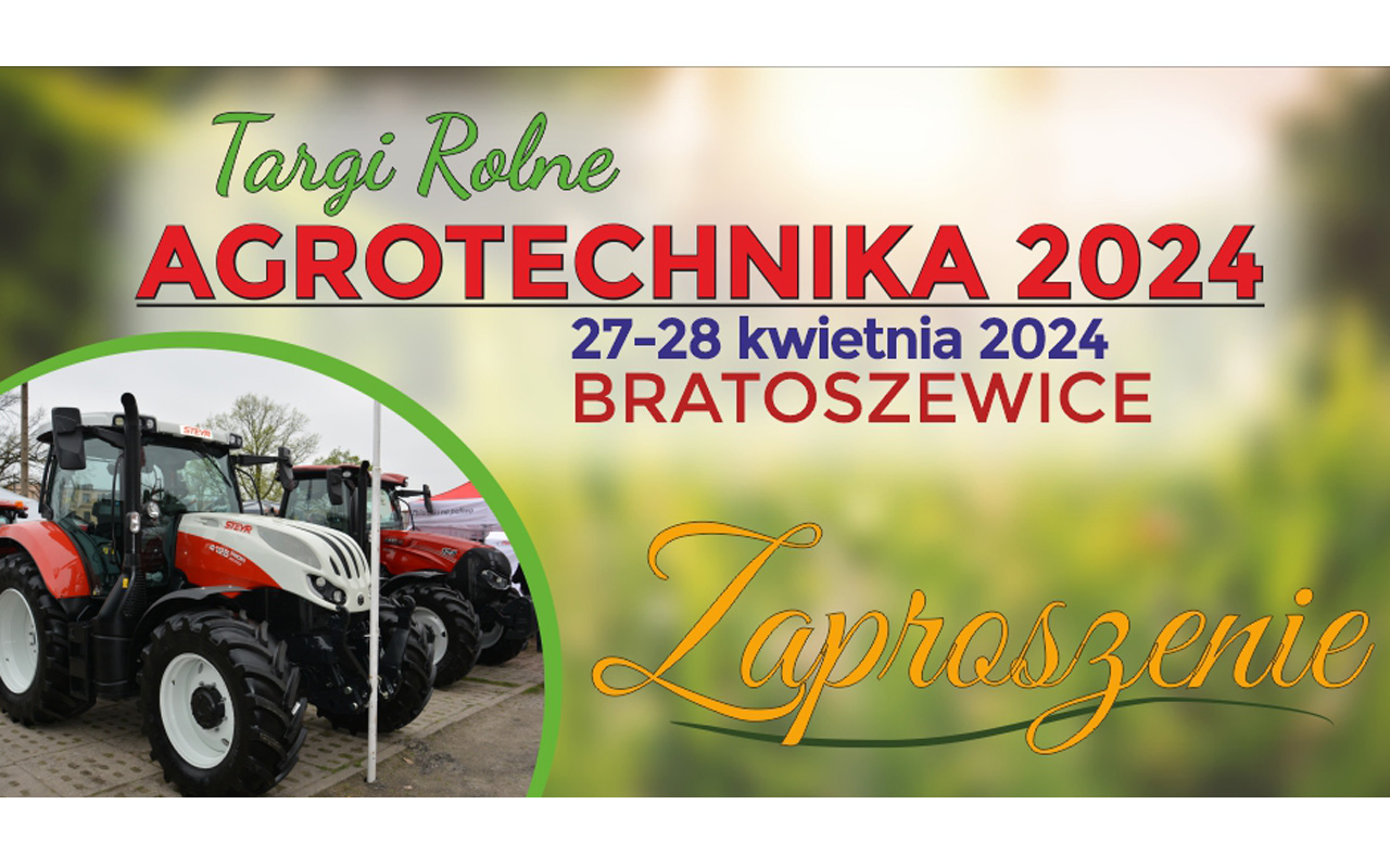 Zaproszenie na Targi Rolne AGROTECHNIKA 2024 27-28.04.2024 Bratoszedwice