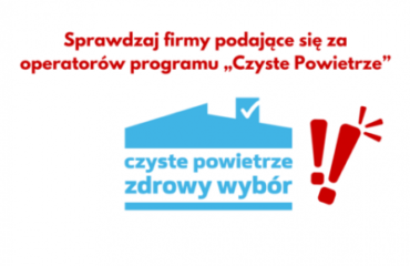 Sprawdzaj firmy podające się za operatorów programu „Czyste Powietrze”